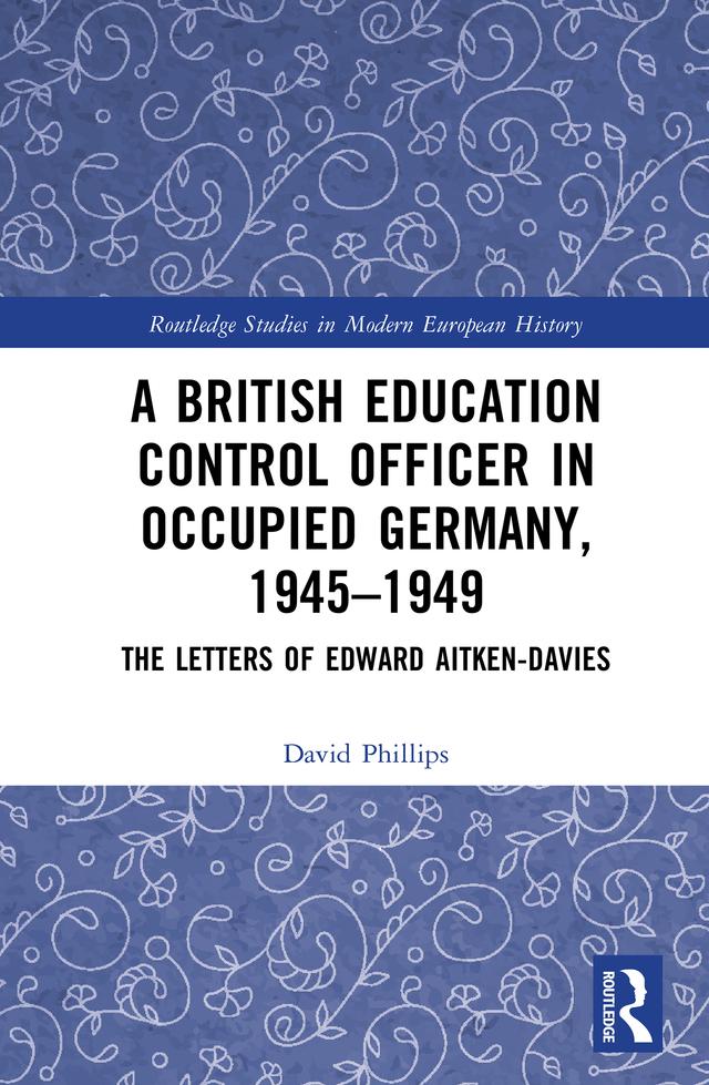 A British Education Control Officer in Occupied Germany, 1945–1949 by David Phillips