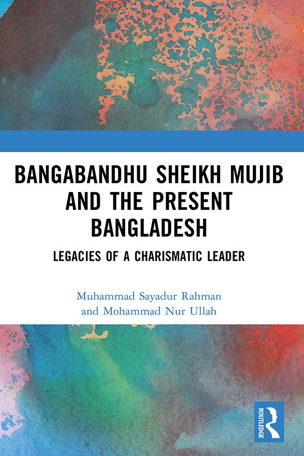 Bangabandhu Sheikh Mujib and the Present Bangladesh by Mohammad Nur Ullah, Muhammad Sayadur Rahman