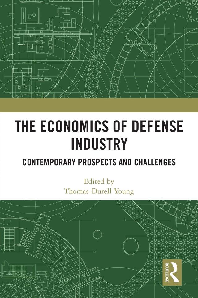 The Economics of Defense Industry by Thomas-Durell Young