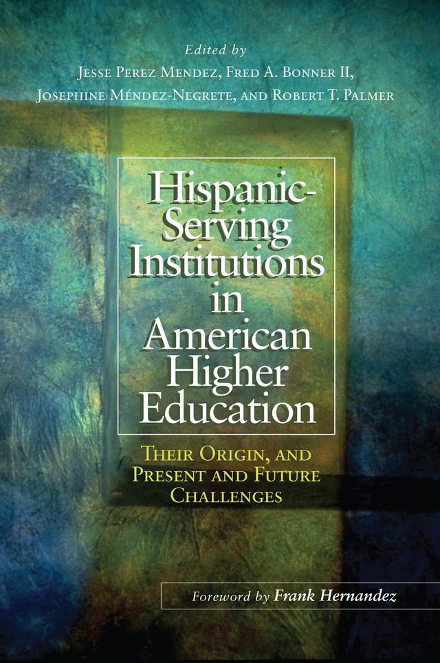 Hispanic-Serving Institutions in American Higher Education by Fred A. Bonner II, Jesse Perez Mendez, Josephine Méndez-Negrete, Robert T. Palmer