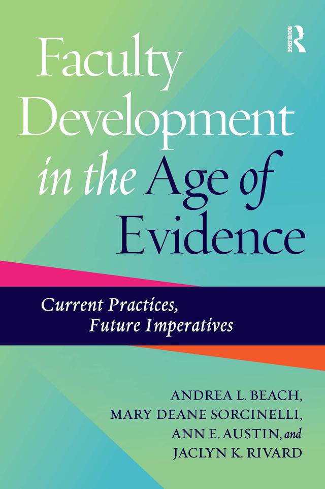 Faculty Development in the Age of Evidence by Andrea L. Beach, Ann E. Austin, Jaclyn K. Rivard, Mary Deane Sorcinelli