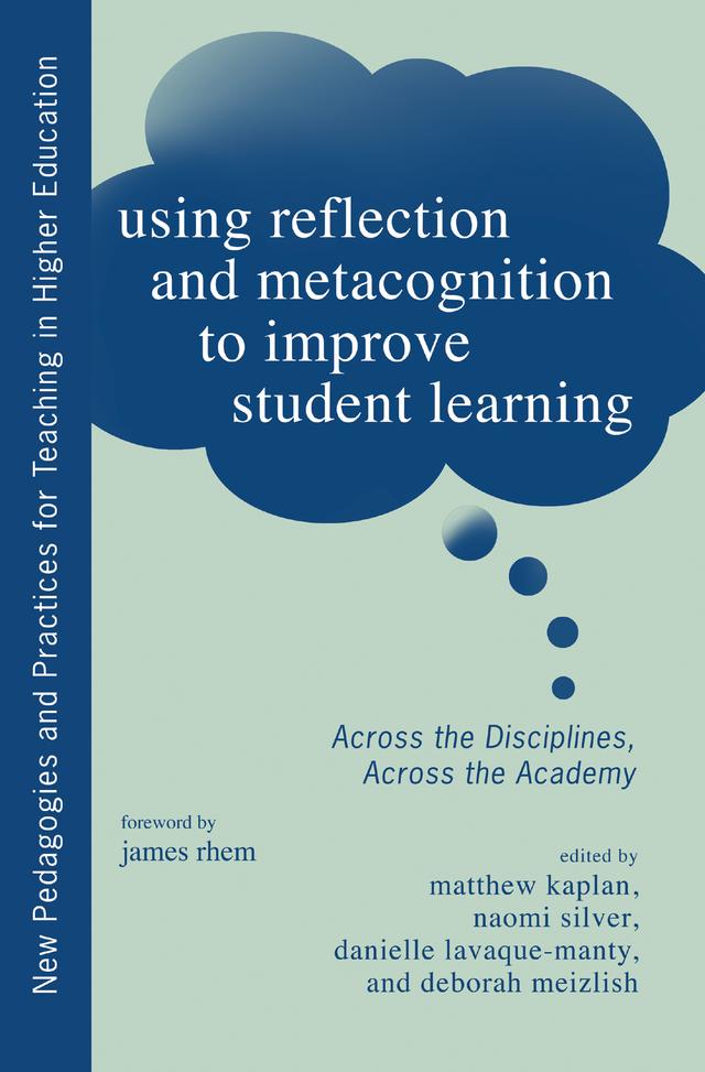 Using Reflection and Metacognition to Improve Student Learning by Danielle LaVaque-Manty, Deborah Meizlish, Matthew Kaplan, Naomi Silver