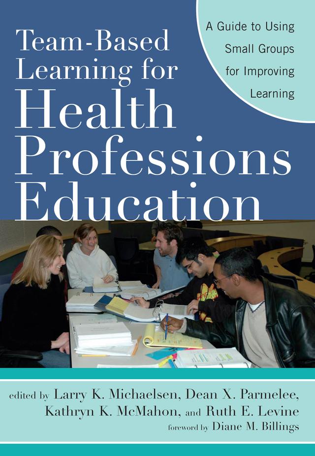 Team-Based Learning for Health Professions Education by Dean X. Parmelee, Kathryn K. McMahon, Larry K. Michaelsen, Ruth E. Levine
