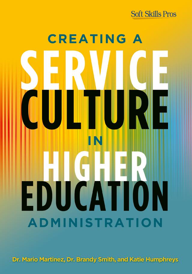 Creating a Service Culture in Higher Education Administration by Brandy Smith, Katie Humphreys, Mario C. Martinez