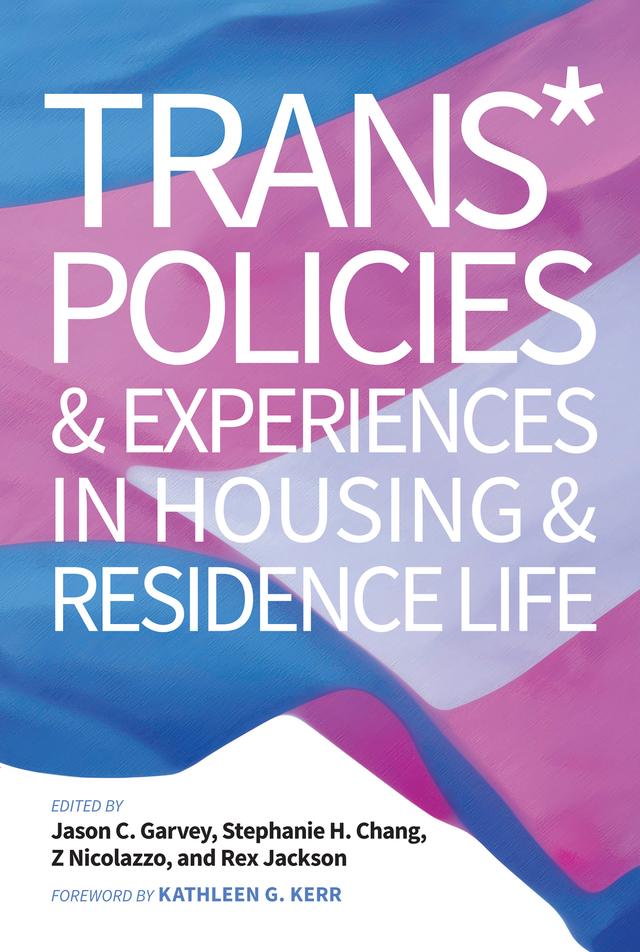 Trans* Policies & Experiences in Housing & Residence Life by Jason C. Garvey, Rex Jackson, Stephanie H. Chang, Z Nicolazzo