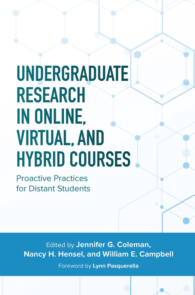 Undergraduate Research in Online, Virtual, and Hybrid Courses by Jennifer C. Coleman, Nancy H. Hensel, William E. Campbell