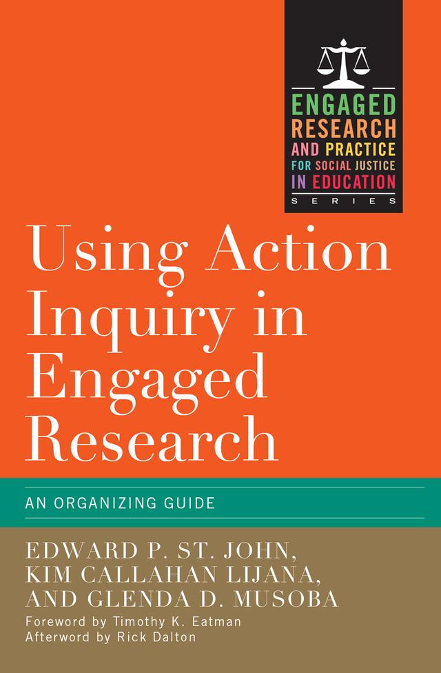 Using Action Inquiry in Engaged Research by Edward P. St. John, Glenda D. Musoba, Kim Callahan Lijana
