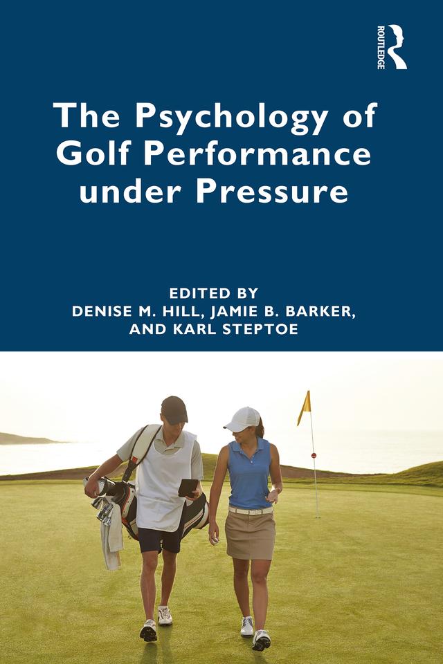 The Psychology of Golf Performance under Pressure by Denise Hill, Jamie Barker, Karl Steptoe