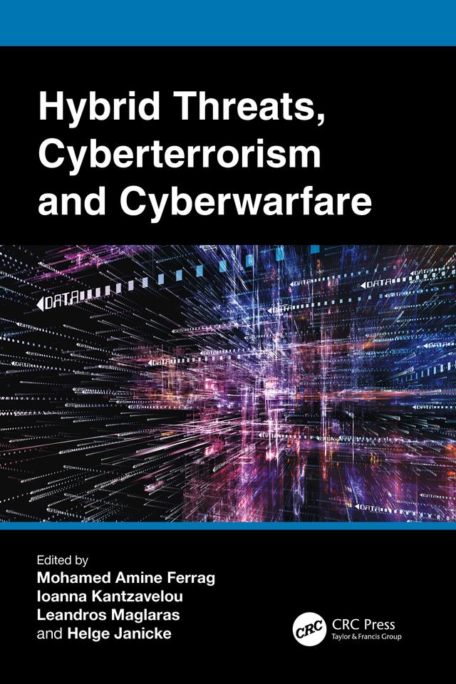 Hybrid Threats, Cyberterrorism and Cyberwarfare by Helge Janicke, Ioanna Kantzavelou, Leandros Maglaras, Mohamed Amine Ferrag