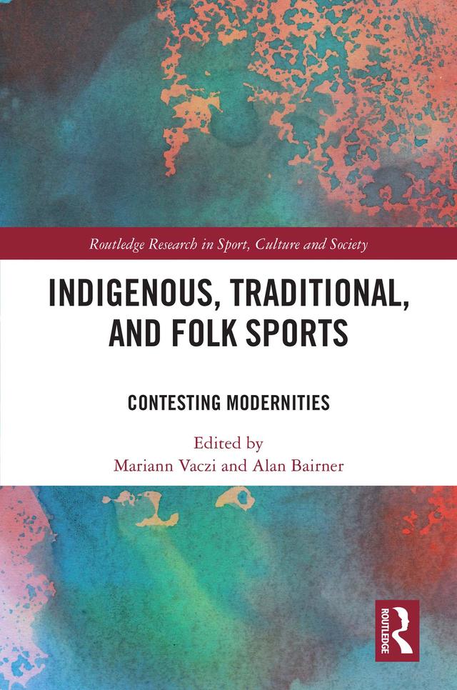 Indigenous, Traditional, and Folk Sports by Alan Bairner, Mariann Vaczi