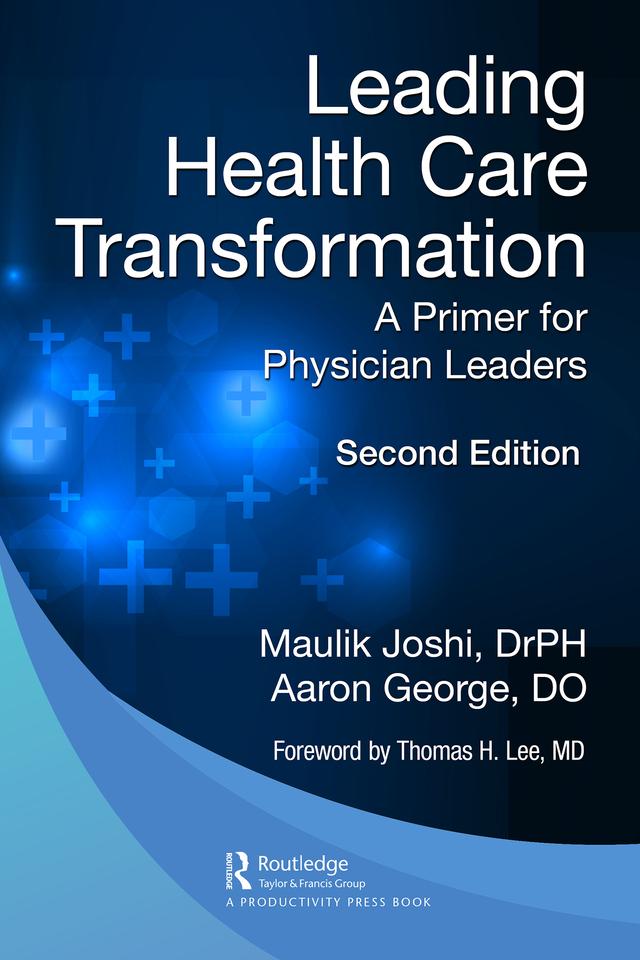 Leading Health Care Transformation by Aaron George, DO, Maulik Joshi, Dr.P.H.