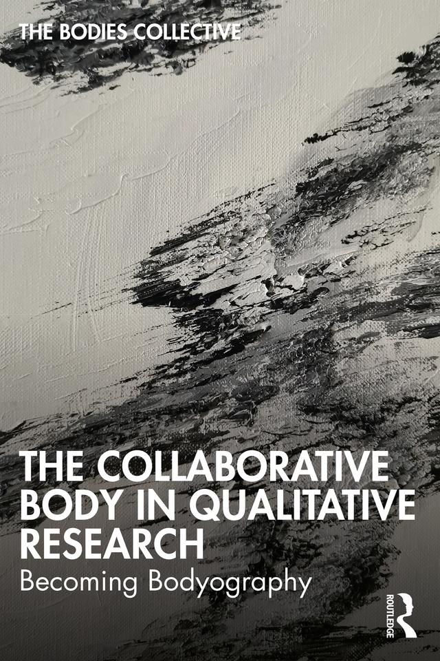 The Collaborative Body in Qualitative Research by Alys Mendus, Bodies Collective, Claudia Canella, Davina Kirkpatrick, Jess Erb, Mark Huhnen, Ryan Bittinger, Sarah Helps