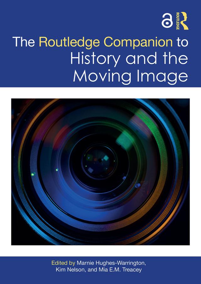 The Routledge Companion to History and the Moving Image by Kim Nelson, Marnie Hughes-Warrington, Mia E.M. Treacey