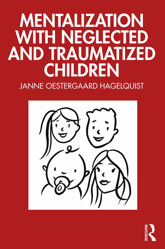 Mentalization with Neglected and Traumatized Children by Janne Oestergaard Hagelquist