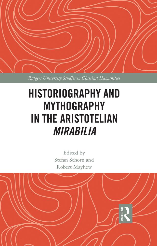 Historiography and Mythography in the Aristotelian Mirabilia by Robert Mayhew, Stefan Schorn