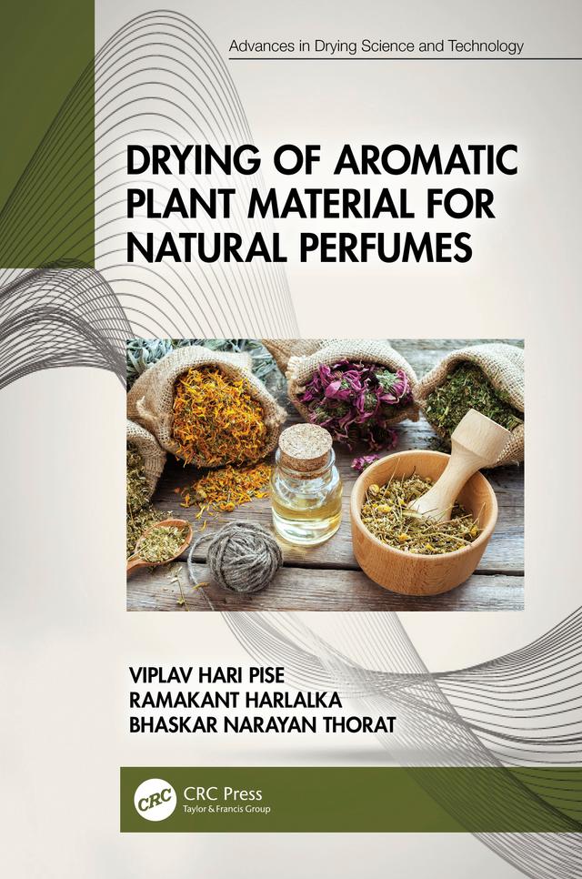 Drying of Aromatic Plant Material for Natural Perfumes by Bhaskar Narayan Thorat, Ramakant Harlalka, Viplav Hari Pise