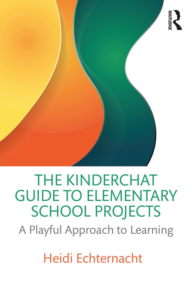 The Kinderchat Guide to Elementary School Projects by Heidi Echternacht