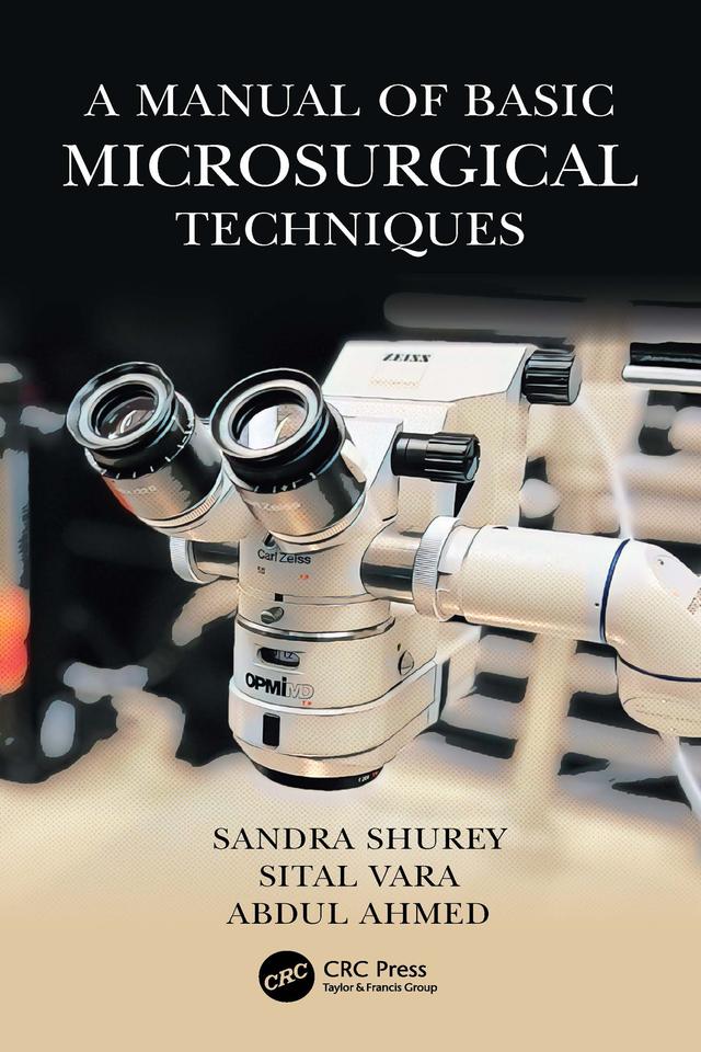 A Manual of Basic Microsurgical Techniques by Abdul Ahmed, Sandra Shurey, Sital Vara