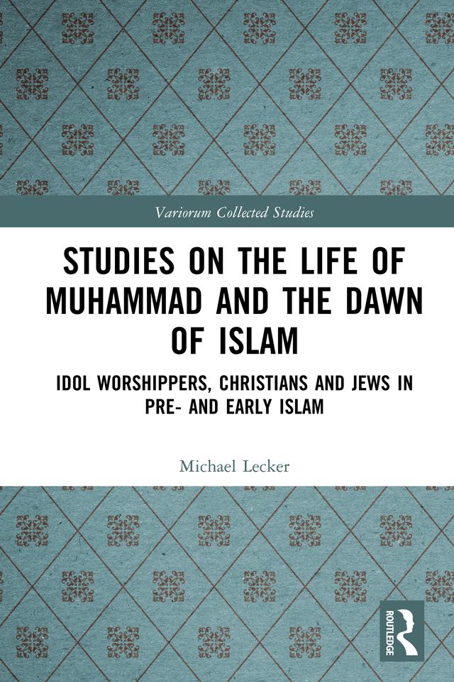 Studies on the Life of Muhammad and the Dawn of Islam by Michael Lecker