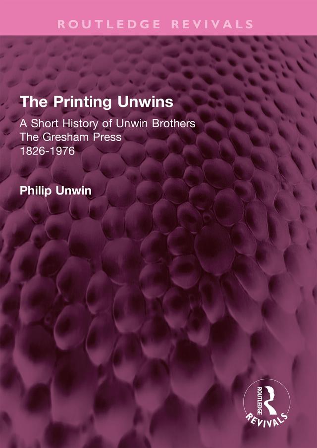 The Printing Unwins: A Short History of Unwin Brothers by Philip Unwin