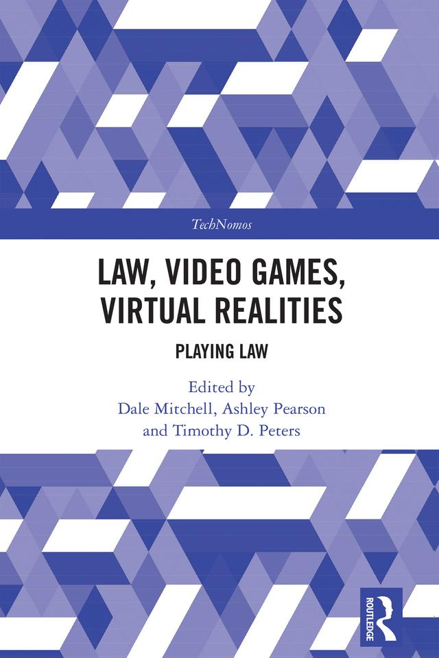 Law, Video Games, Virtual Realities by Ashley Pearson, Dale Mitchell, Timothy D. Peters