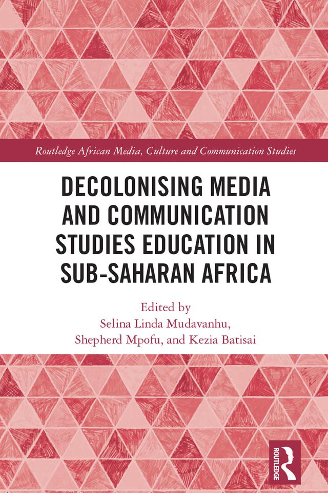 Decolonising Media and Communication Studies Education in Sub-Saharan Africa by Kezia Batisai, Selina Linda Mudavanhu, Shepherd Mpofu