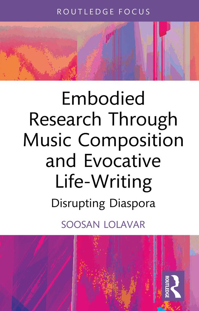 Embodied Research Through Music Composition and Evocative Life-Writing by Soosan Lolavar