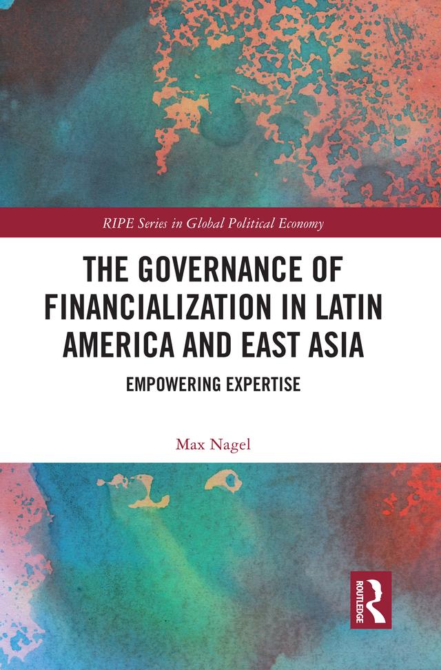 The Governance of Financialization in Latin America and East Asia by Max Nagel