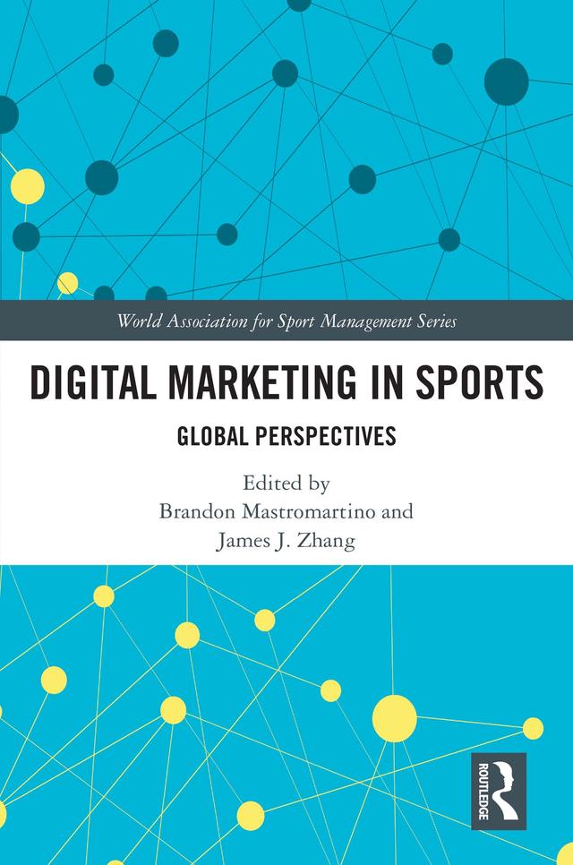 Digital Marketing in Sports by Brandon Mastromartino, James J. Zhang