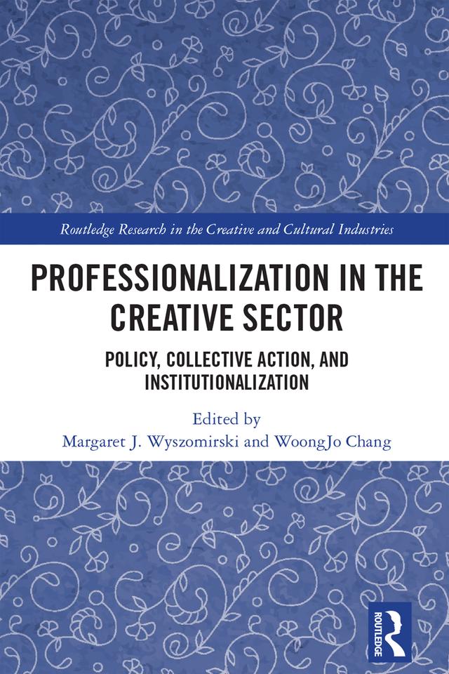 Professionalization in the Creative Sector by Margaret J. Wyszomirski, WoongJo Chang