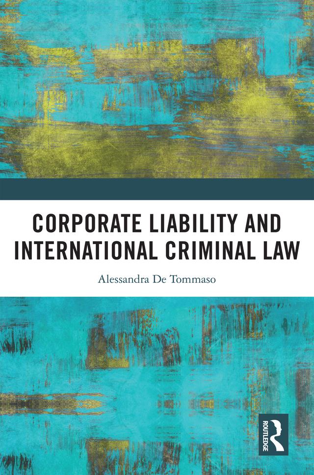 Corporate Liability and International Criminal Law by Alessandra De Tommaso