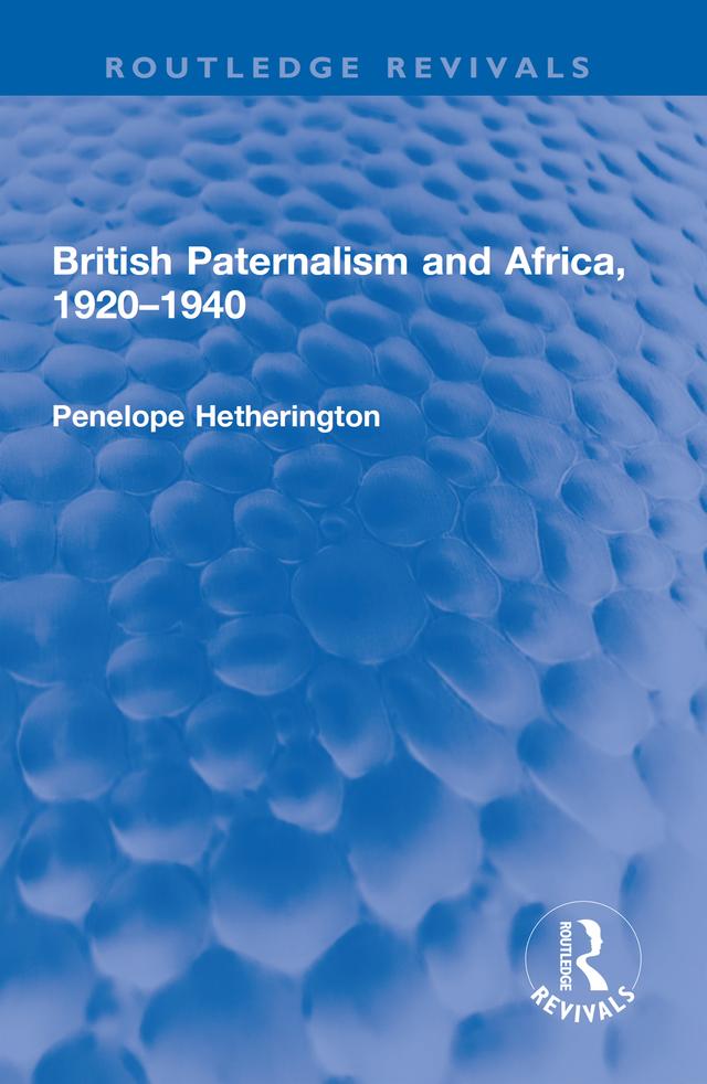 British Paternalism and Africa, 1920–1940 by Penelope Hetherington