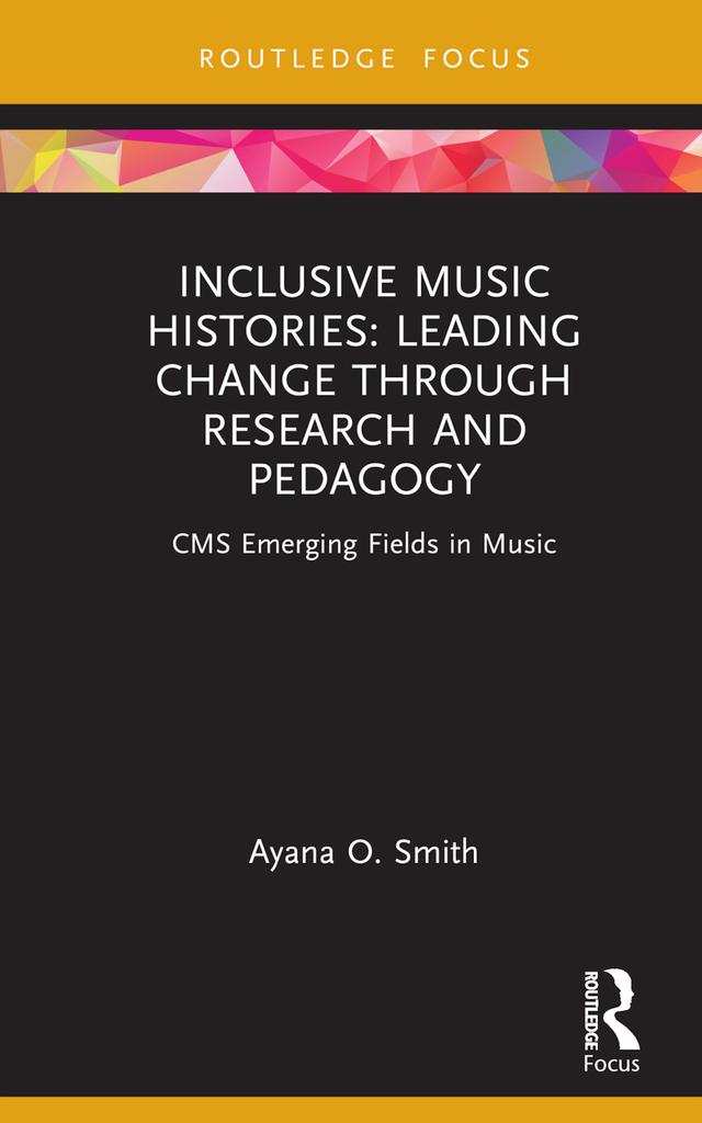 Inclusive Music Histories: Leading Change through Research and Pedagogy by Ayana O. Smith