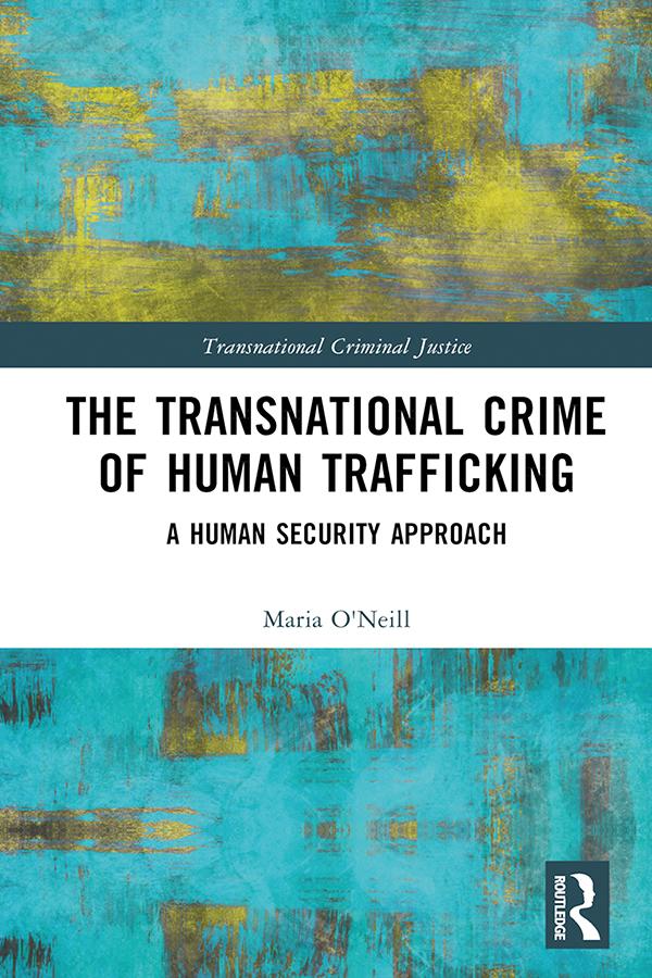 The Transnational Crime of Human Trafficking by Maria O'Neill