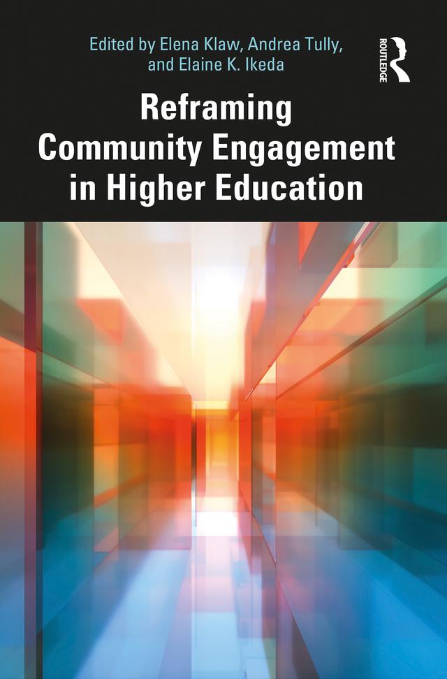 Reframing Community Engagement in Higher Education by Andrea Tully, Elaine K. Ikeda, Elena Klaw