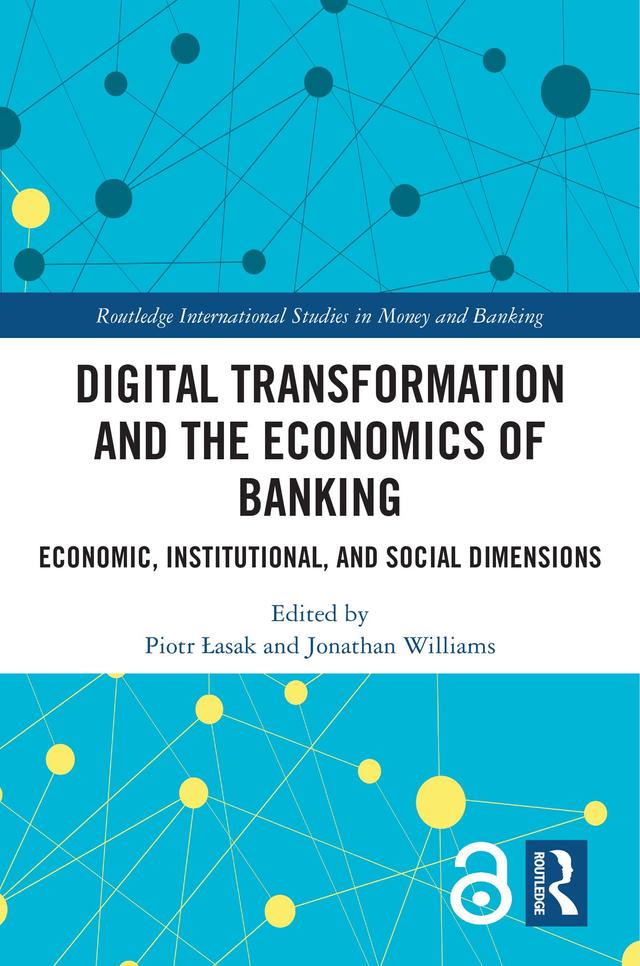 Digital Transformation and the Economics of Banking by Jonathan Williams, Piotr Łasak