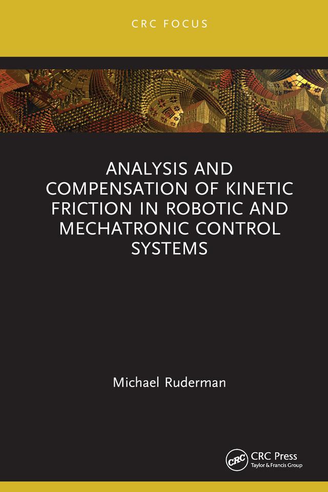 Analysis and Compensation of Kinetic Friction in Robotic and Mechatronic Control Systems by Michael Ruderman