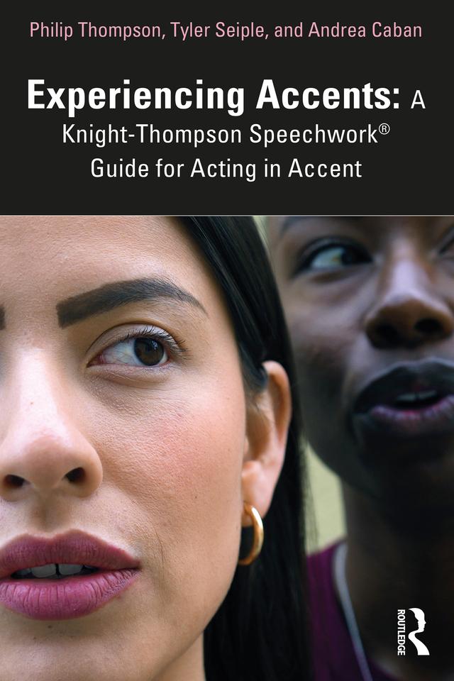 Experiencing Accents: A Knight-Thompson Speechwork® Guide for Acting in Accent by Andrea Caban, Philip Thompson, Tyler Seiple
