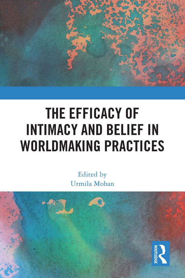 The Efficacy of Intimacy and Belief in Worldmaking Practices by Urmila Mohan