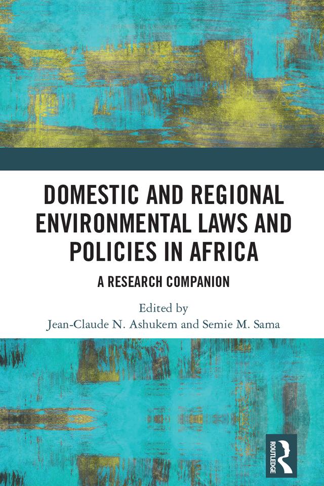 Domestic and Regional Environmental Laws and Policies in Africa by Jean-Claude N. Ashukem, Semie M. Sama