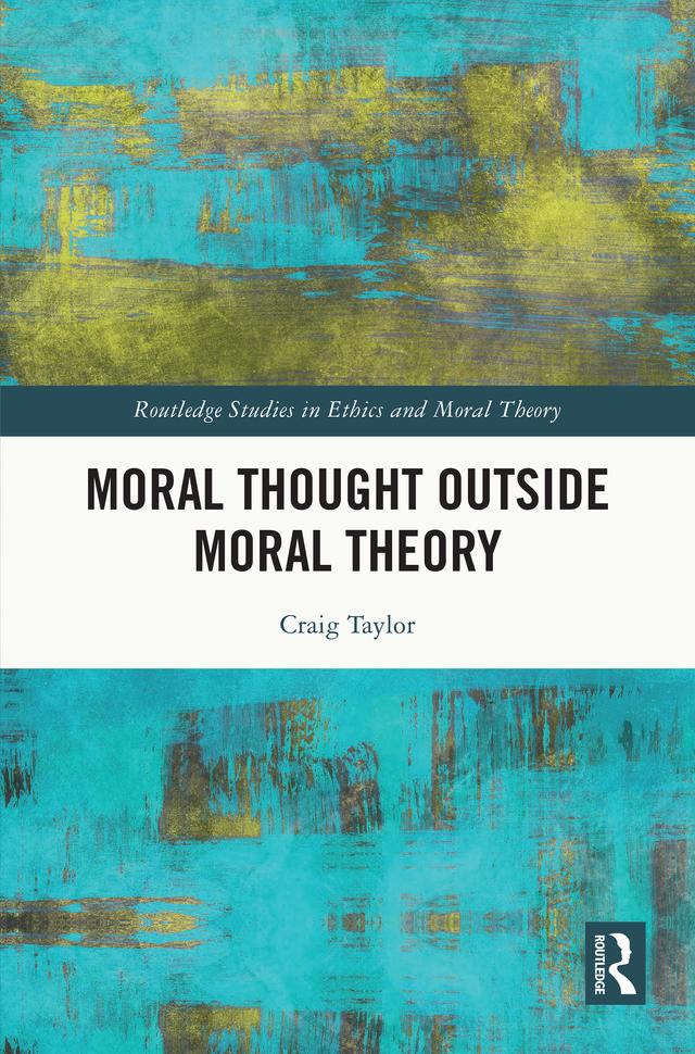 Moral Thought Outside Moral Theory by Craig Taylor