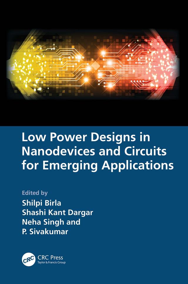Low Power Designs in Nanodevices and Circuits for Emerging Applications by Neha Singh, P. Sivakumar, Shashi Kant Dargar, Shilpi Birla