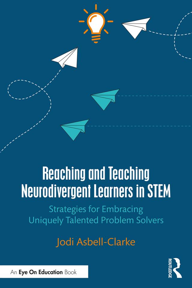 Reaching and Teaching Neurodivergent Learners in STEM by Jodi Asbell-Clarke