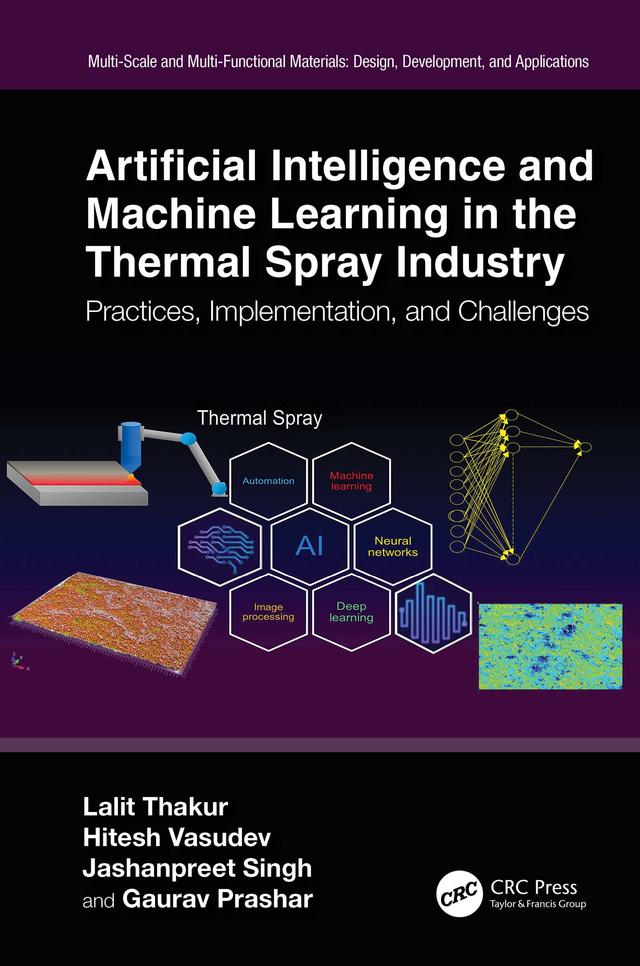 Artificial Intelligence and Machine Learning in the Thermal Spray Industry by Gaurav Prashar, Hitesh Vasudev, Jashanpreet Singh, Lalit Thakur