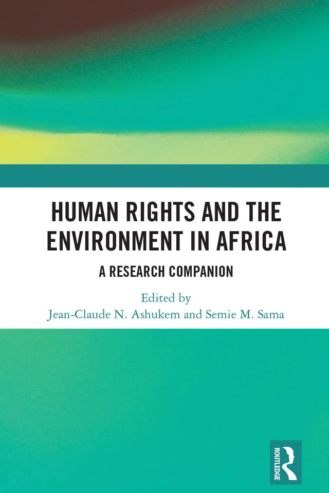 Human Rights and the Environment in Africa by Jean-Claude N. Ashukem, Semie M. Sama