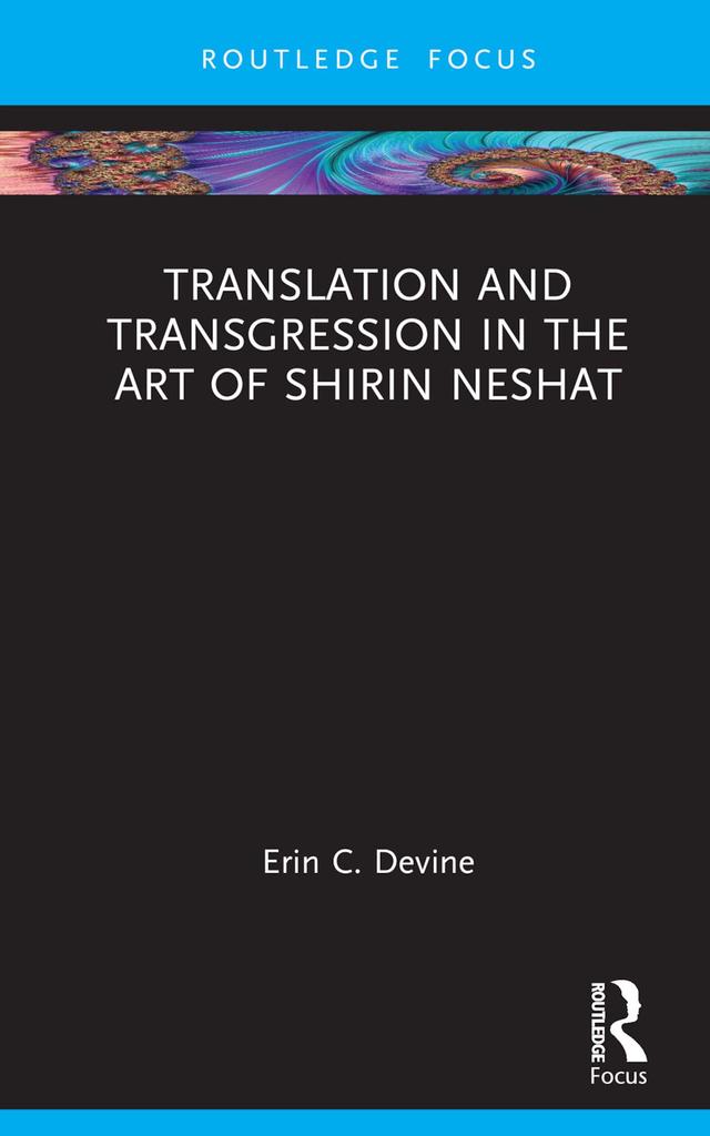 Translation and Transgression in the Art of Shirin Neshat by Erin C. Devine