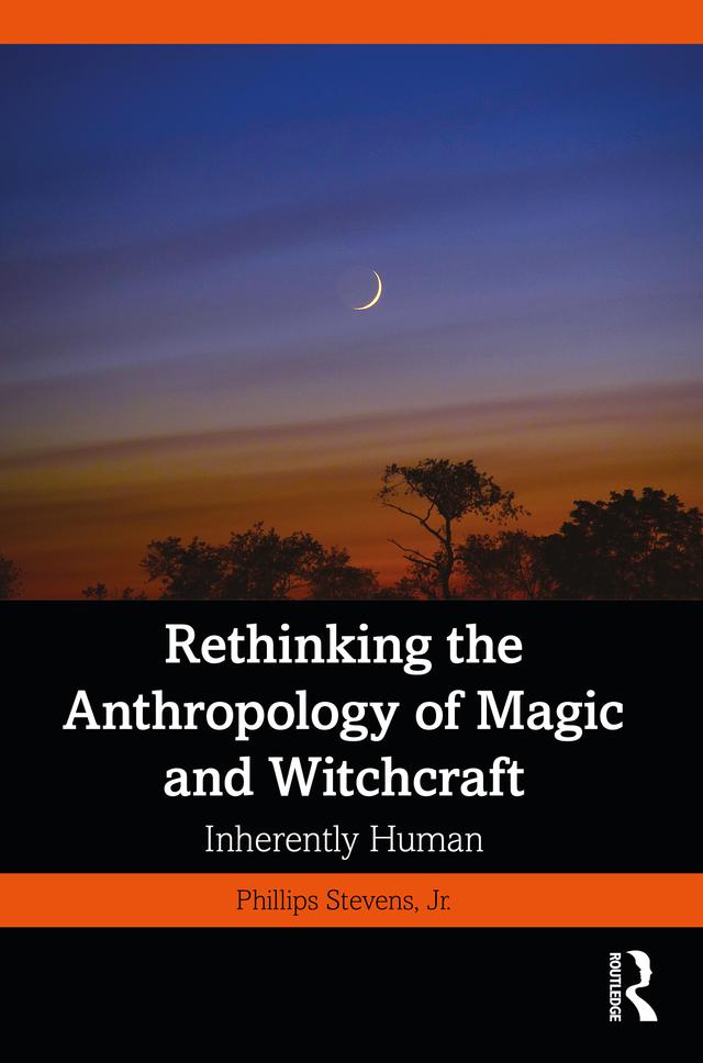Rethinking the Anthropology of Magic and Witchcraft by Phillips Stevens, Jr.
