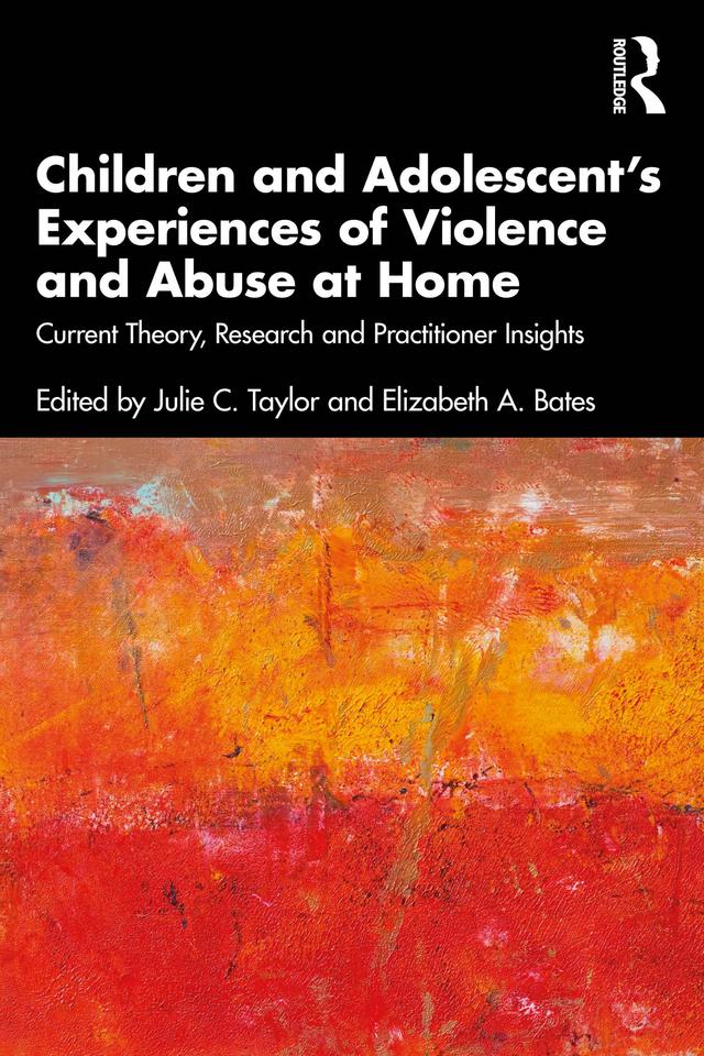 Children and Adolescent’s Experiences of Violence and Abuse at Home by Elizabeth A. Bates, Julie C. Taylor