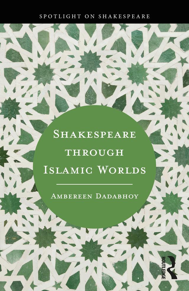 Shakespeare through Islamic Worlds by Ambereen Dadabhoy