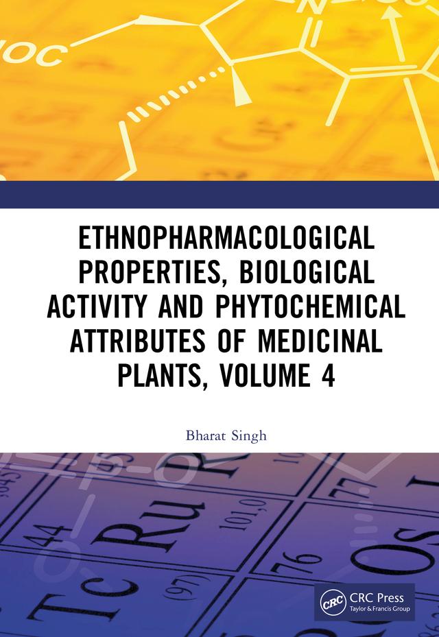 Ethnopharmacological Properties, Biological Activity and Phytochemical Attributes of Medicinal Plants Volume 4 by Bharat Singh